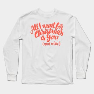 All I want for Christmas is you! (and wine) Long Sleeve T-Shirt